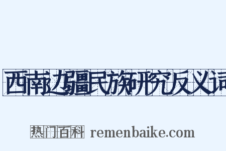 西南边疆民族研究反义词是什么意思的图片